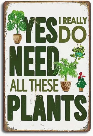Yes I Do Really Need All These Plants Metal Sign