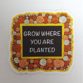 Grow Where You Are Planted Weather Resistant Sticker